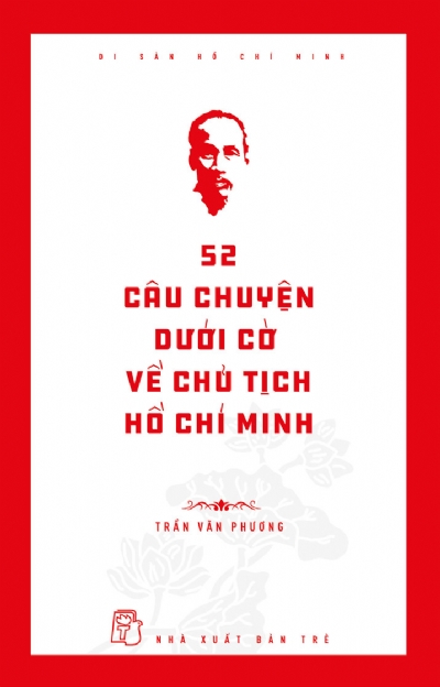52 CÂU CHUYỆN DƯỚI CỜ VỀ CHỦ TỊCH HỒ CHÍ MINH