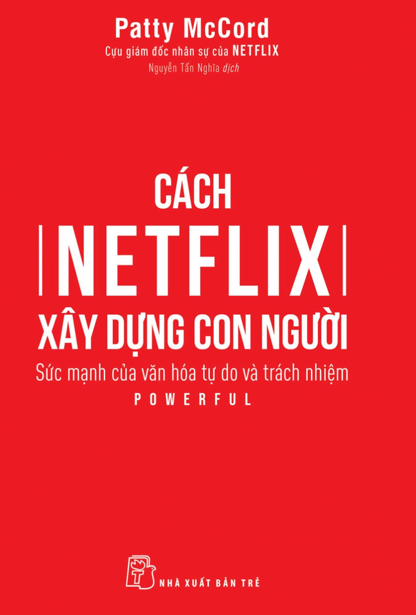 CÁCH NETFLIX XÂY DỰNG CON NGƯỜI: SỨC MẠNH CỦA VĂN HÓA TỰ DO VÀ TRÁCH NHIỆM