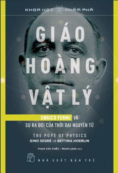 GIÁO HOÀNG VẬT LÝ, ENRICO FERMI VÀ SỰ RA ĐỜI CỦA THỜI ĐẠI NGUYÊN TỬ