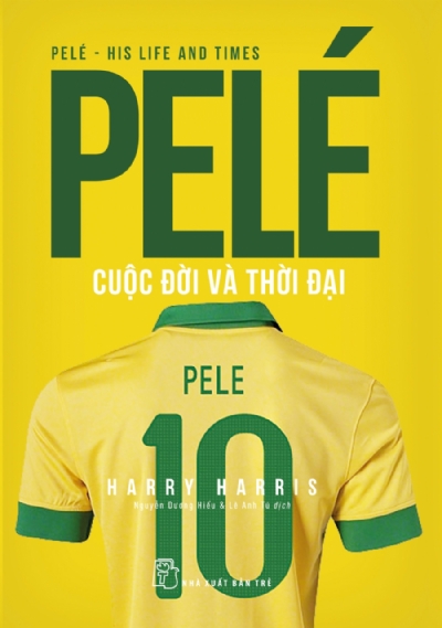 PELÉ CUỘC ĐỜI VÀ THỜI ĐẠI